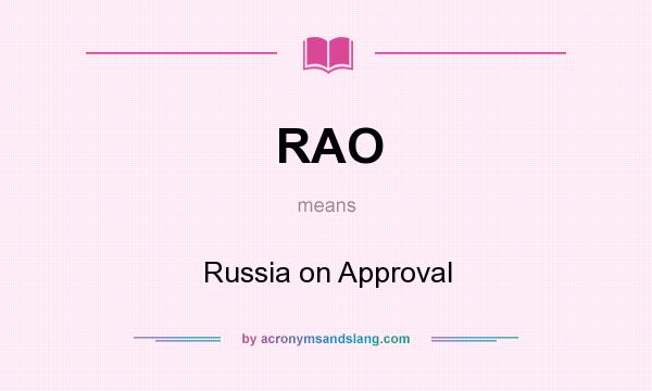 What does RAO mean? It stands for Russia on Approval