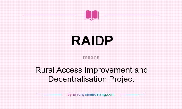 What does RAIDP mean? It stands for Rural Access Improvement and Decentralisation Project