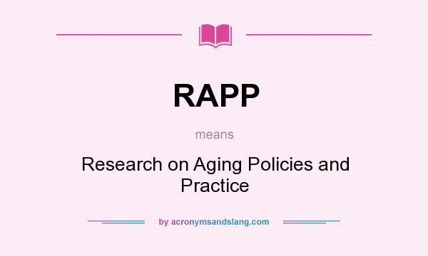 What does RAPP mean? It stands for Research on Aging Policies and Practice