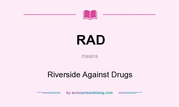 What does RAD mean? It stands for Riverside Against Drugs