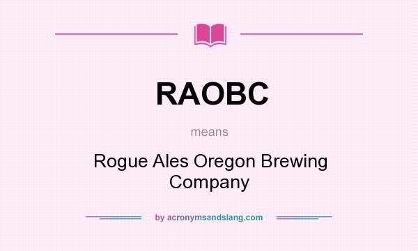 What does RAOBC mean? It stands for Rogue Ales Oregon Brewing Company