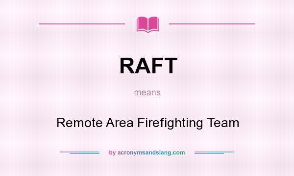 What does RAFT mean? It stands for Remote Area Firefighting Team