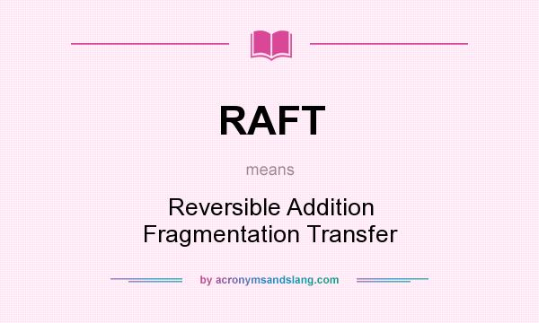 What does RAFT mean? It stands for Reversible Addition Fragmentation Transfer