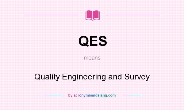 What does QES mean? It stands for Quality Engineering and Survey
