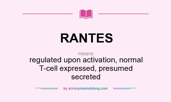 What does RANTES mean? It stands for regulated upon activation, normal T-cell expressed, presumed secreted