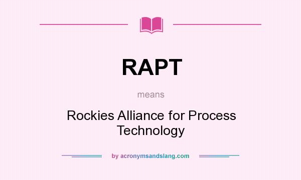 What does RAPT mean? It stands for Rockies Alliance for Process Technology