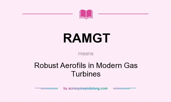 What does RAMGT mean? It stands for Robust Aerofils in Modern Gas Turbines