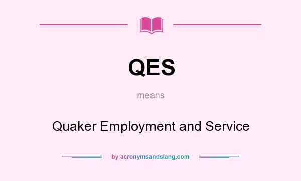 What does QES mean? It stands for Quaker Employment and Service