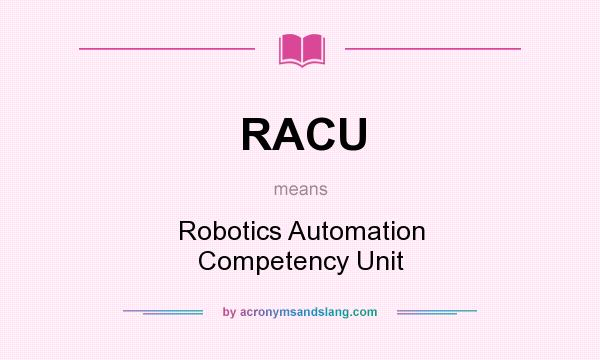 What does RACU mean? It stands for Robotics Automation Competency Unit
