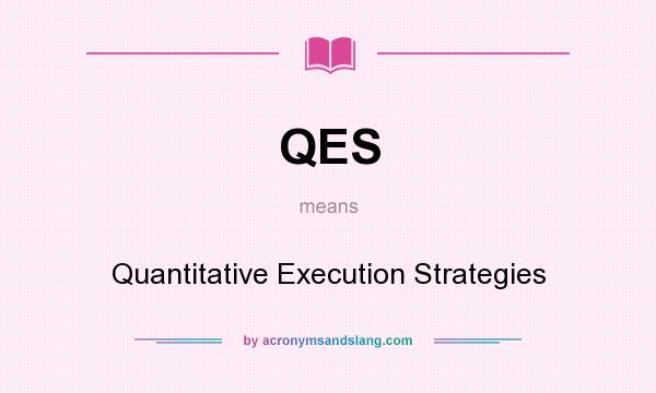 What does QES mean? It stands for Quantitative Execution Strategies