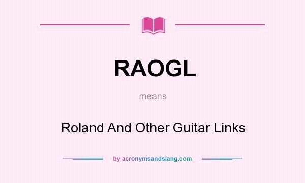 What does RAOGL mean? It stands for Roland And Other Guitar Links