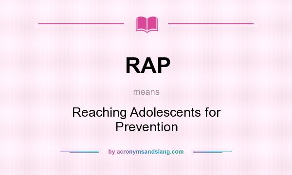 What does RAP mean? It stands for Reaching Adolescents for Prevention