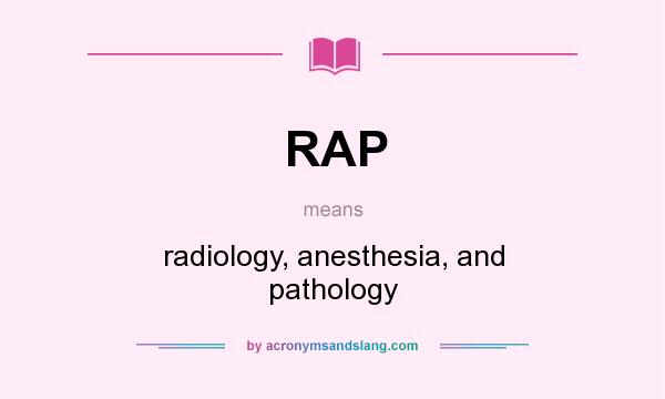 What does RAP mean? It stands for radiology, anesthesia, and pathology