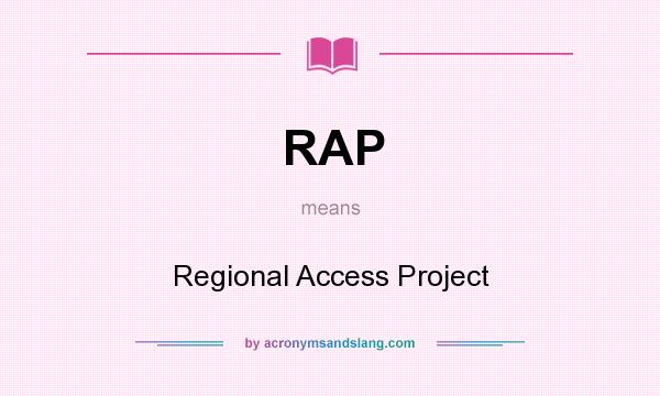 What does RAP mean? It stands for Regional Access Project