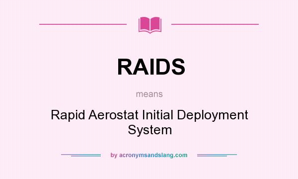 What does RAIDS mean? It stands for Rapid Aerostat Initial Deployment System