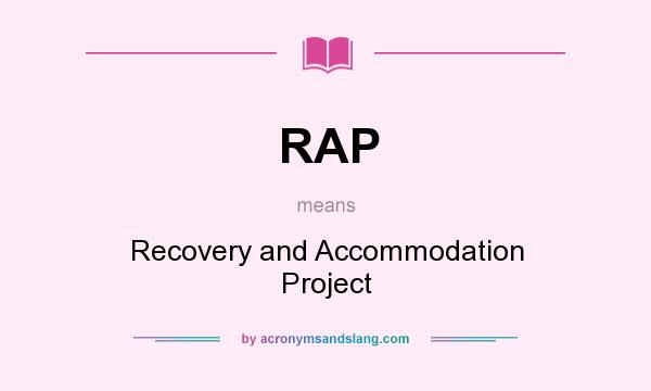What does RAP mean? It stands for Recovery and Accommodation Project
