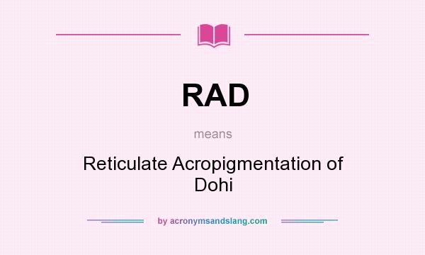 What does RAD mean? It stands for Reticulate Acropigmentation of Dohi