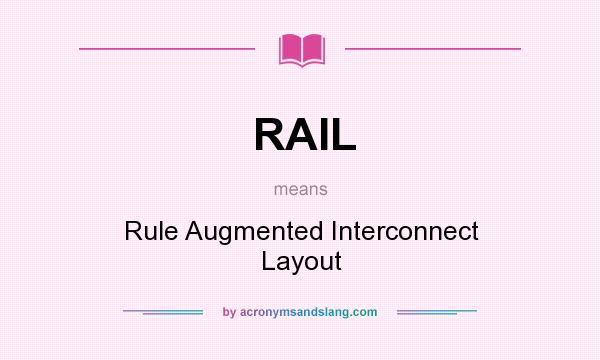 What does RAIL mean? It stands for Rule Augmented Interconnect Layout