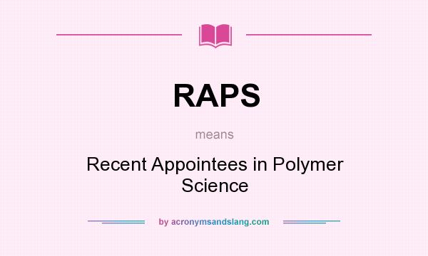 What does RAPS mean? It stands for Recent Appointees in Polymer Science