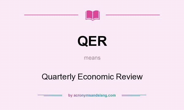 What does QER mean? It stands for Quarterly Economic Review