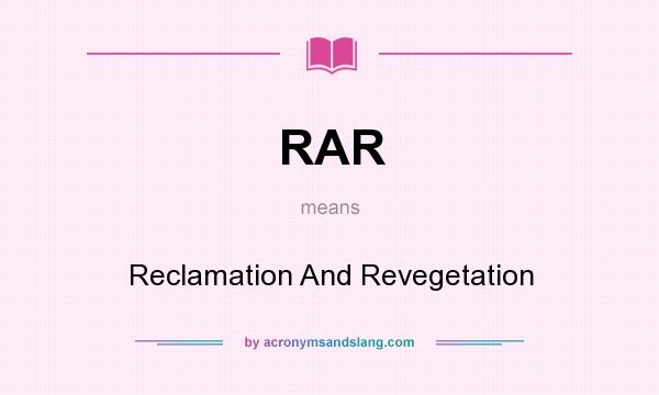 What does RAR mean? It stands for Reclamation And Revegetation