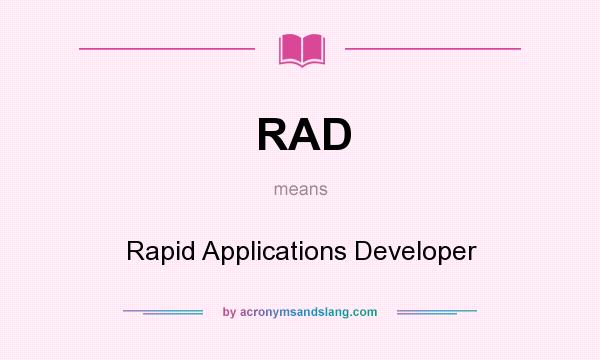 What does RAD mean? It stands for Rapid Applications Developer
