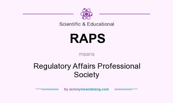 What does RAPS mean? It stands for Regulatory Affairs Professional Society