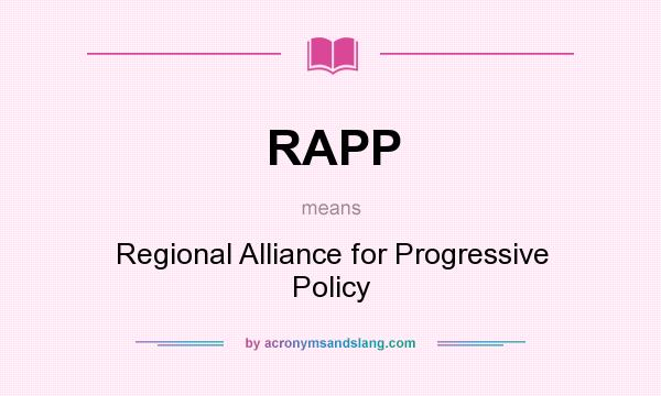 What does RAPP mean? It stands for Regional Alliance for Progressive Policy
