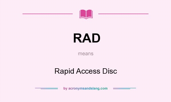 What does RAD mean? It stands for Rapid Access Disc