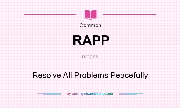 What does RAPP mean? It stands for Resolve All Problems Peacefully