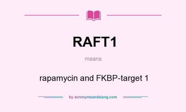 What does RAFT1 mean? It stands for rapamycin and FKBP-target 1