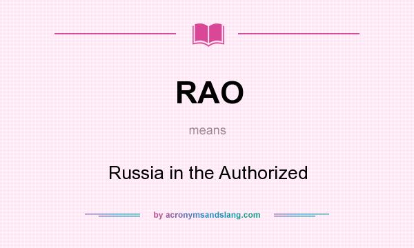 What does RAO mean? It stands for Russia in the Authorized