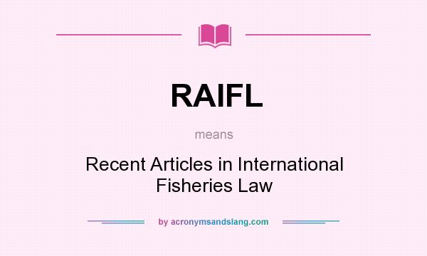 What does RAIFL mean? It stands for Recent Articles in International Fisheries Law