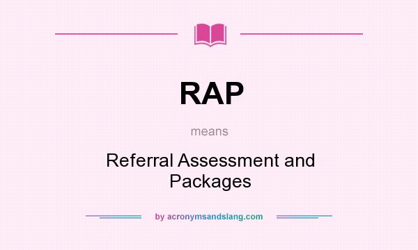 What does RAP mean? It stands for Referral Assessment and Packages