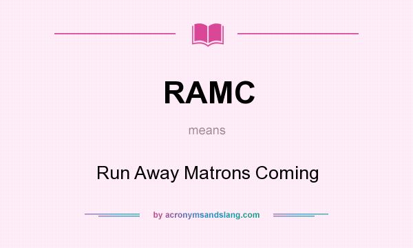 What does RAMC mean? It stands for Run Away Matrons Coming