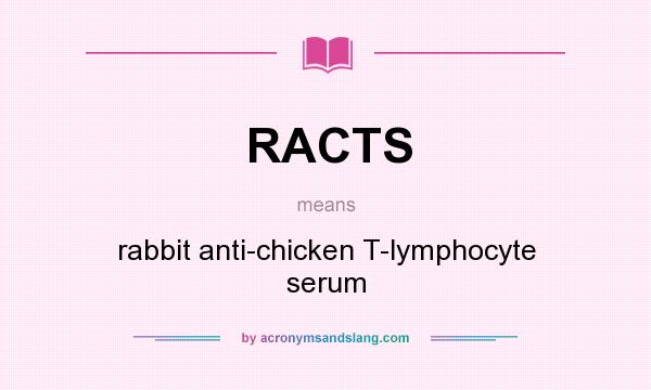 What does RACTS mean? It stands for rabbit anti-chicken T-lymphocyte serum