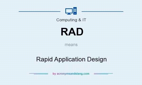 What does RAD mean? It stands for Rapid Application Design