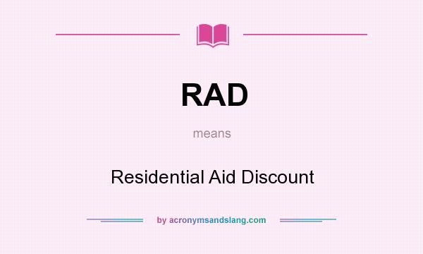 What does RAD mean? It stands for Residential Aid Discount