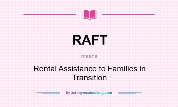 What does RAFT mean? It stands for Rental Assistance to Families in Transition