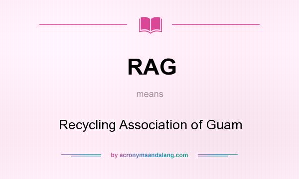 What does RAG mean? It stands for Recycling Association of Guam