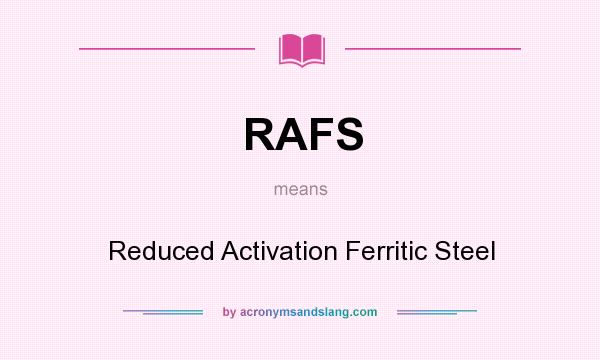 What does RAFS mean? It stands for Reduced Activation Ferritic Steel