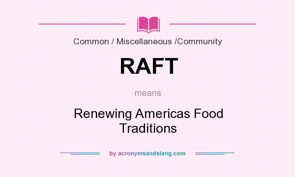 What does RAFT mean? It stands for Renewing Americas Food Traditions