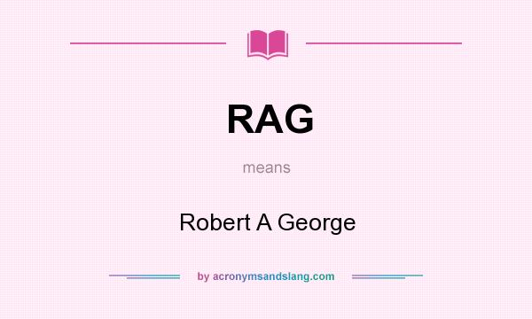 What does RAG mean? It stands for Robert A George