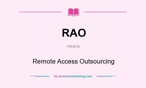 What does RAO mean? It stands for Remote Access Outsourcing