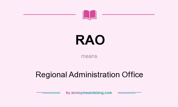 What does RAO mean? It stands for Regional Administration Office