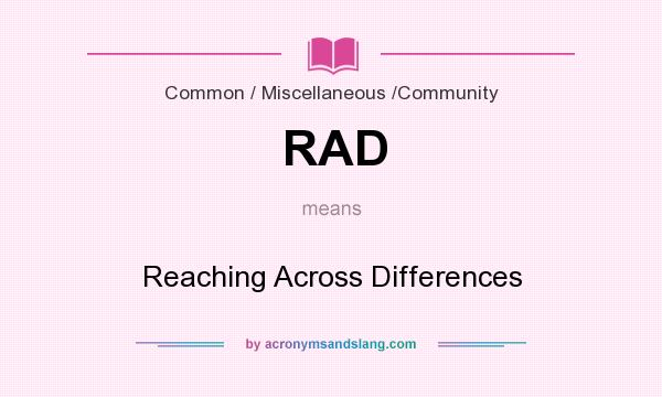 What does RAD mean? It stands for Reaching Across Differences