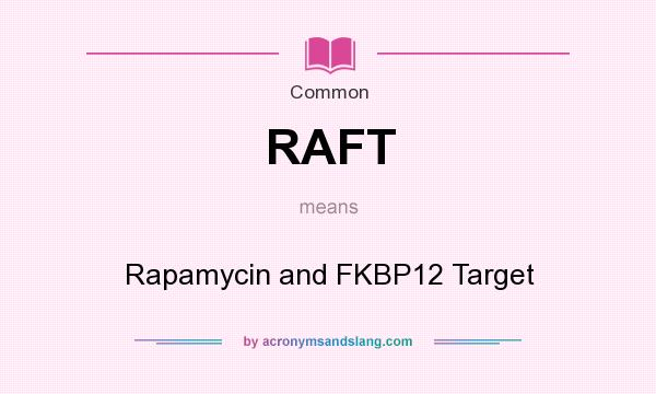 What does RAFT mean? It stands for Rapamycin and FKBP12 Target