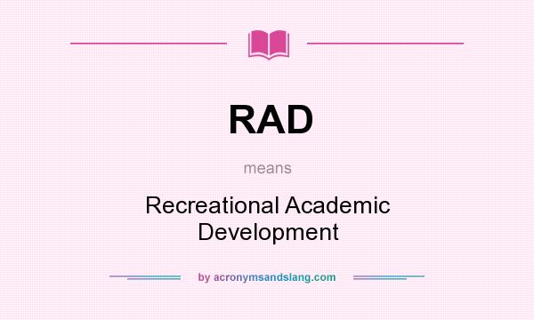 What does RAD mean? It stands for Recreational Academic Development
