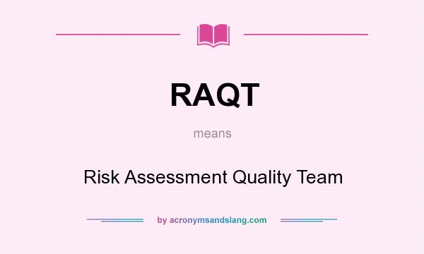 What does RAQT mean? It stands for Risk Assessment Quality Team