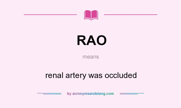 What does RAO mean? It stands for renal artery was occluded